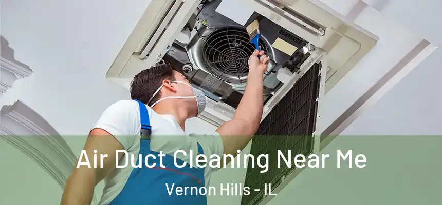  Air Duct Cleaning Near Me Vernon Hills - IL