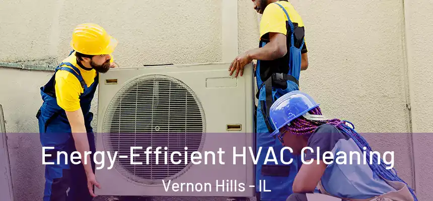 Energy-Efficient HVAC Cleaning Vernon Hills - IL